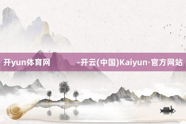 开yun体育网            -开云(中国)Kaiyun·官方网站