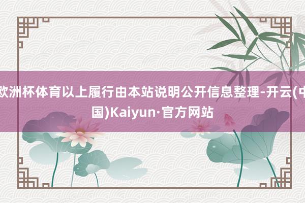 欧洲杯体育以上履行由本站说明公开信息整理-开云(中国)Kaiyun·官方网站