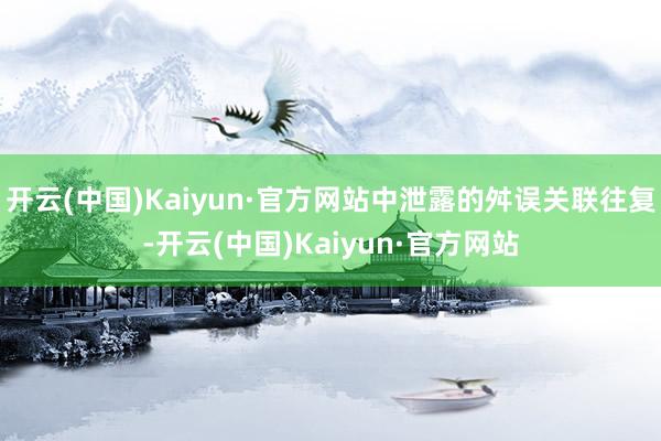 开云(中国)Kaiyun·官方网站中泄露的舛误关联往复-开云(中国)Kaiyun·官方网站