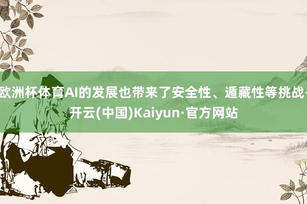 欧洲杯体育AI的发展也带来了安全性、遁藏性等挑战-开云(中国)Kaiyun·官方网站