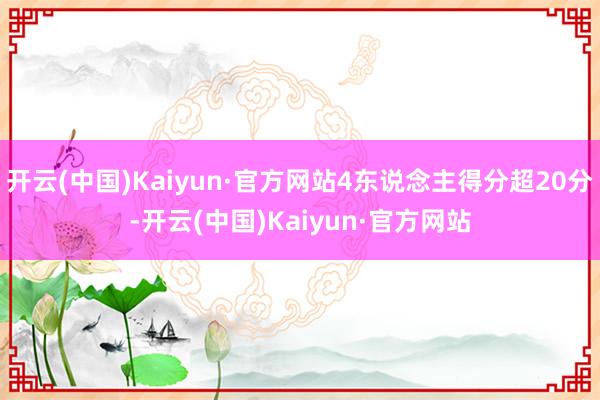 开云(中国)Kaiyun·官方网站4东说念主得分超20分-开云(中国)Kaiyun·官方网站