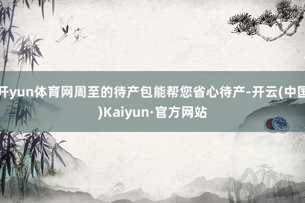 开yun体育网周至的待产包能帮您省心待产-开云(中国)Kaiyun·官方网站